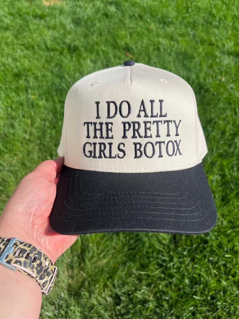 I DO ALL THE PRETTY GIRLS BOTOX Hat- CONFIDENT MED SPA